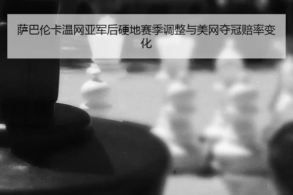 sa-ba-lun-ka-wen-wang-ya-jun-hou-ying-di-sai-ji-tiao-zheng-yu-mei-wang-duo-guan-pei-lv-bian-hua-2-753.jpg